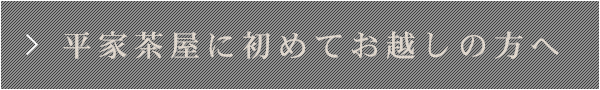 平家茶屋に初めてお越しの方へ